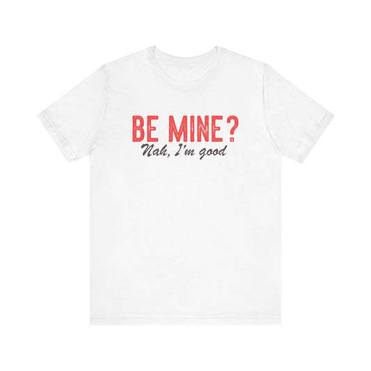 Be Mine? Nah, I'm Good Shirt - Funny Anti-Valentine's Day Tee - Goateez Style