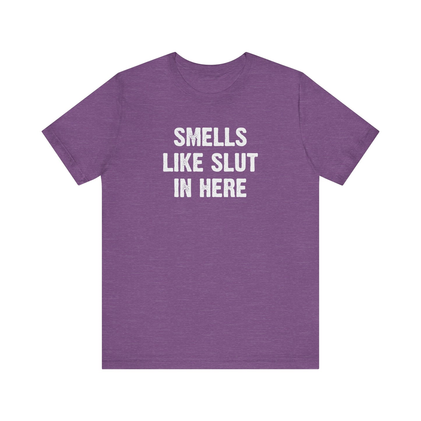 Smells Like Slut in Here T-Shirt - Bold and Funny Graphic Tee