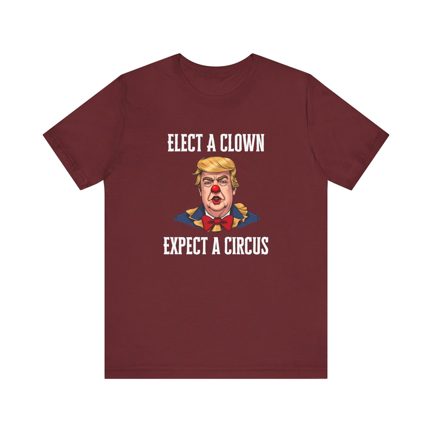 Elect A Clown Expect A Circus - Anti Trump Tee - Goateez Style