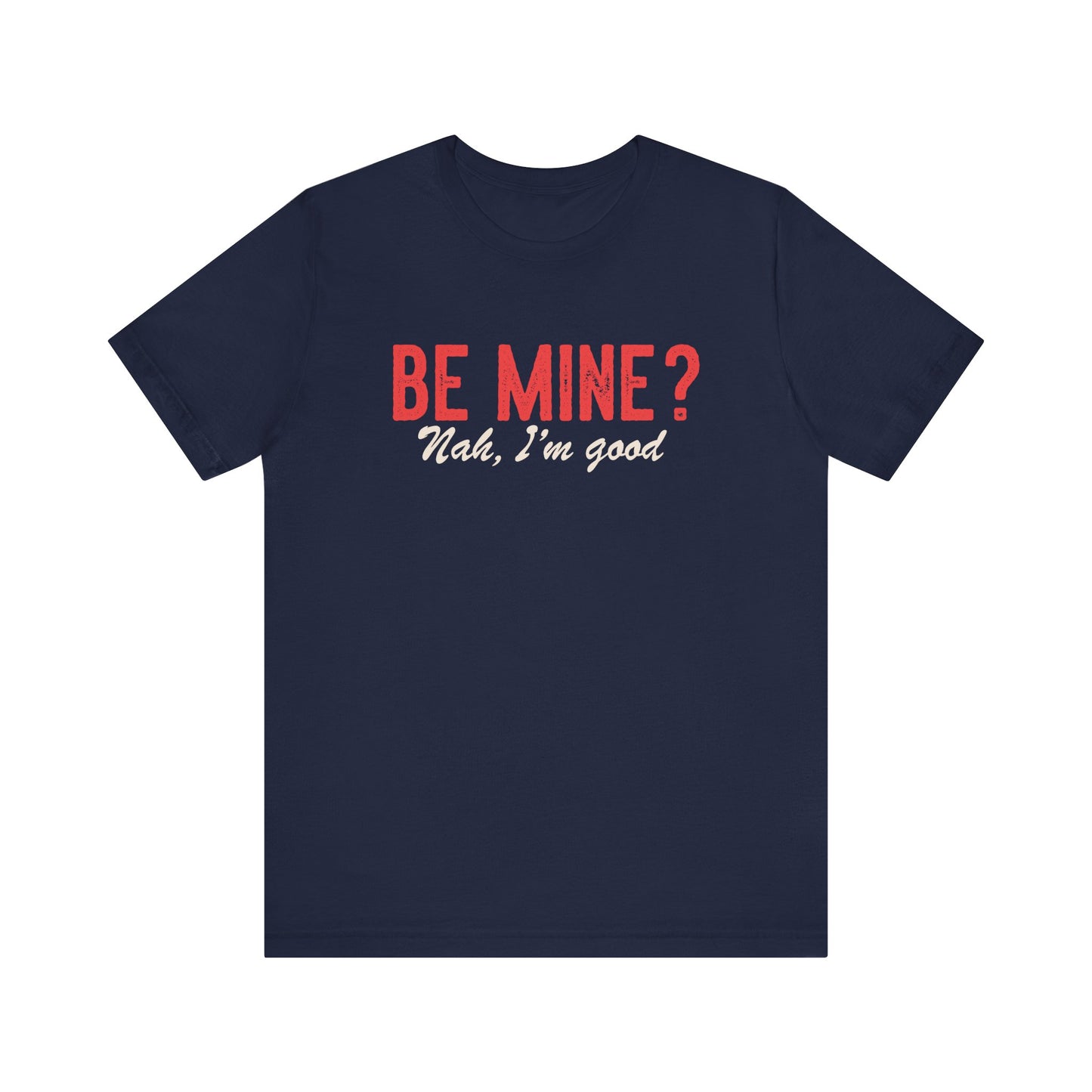Be Mine? Nah, I'm Good Shirt - Funny Anti-Valentine's Day Tee - Goateez Style