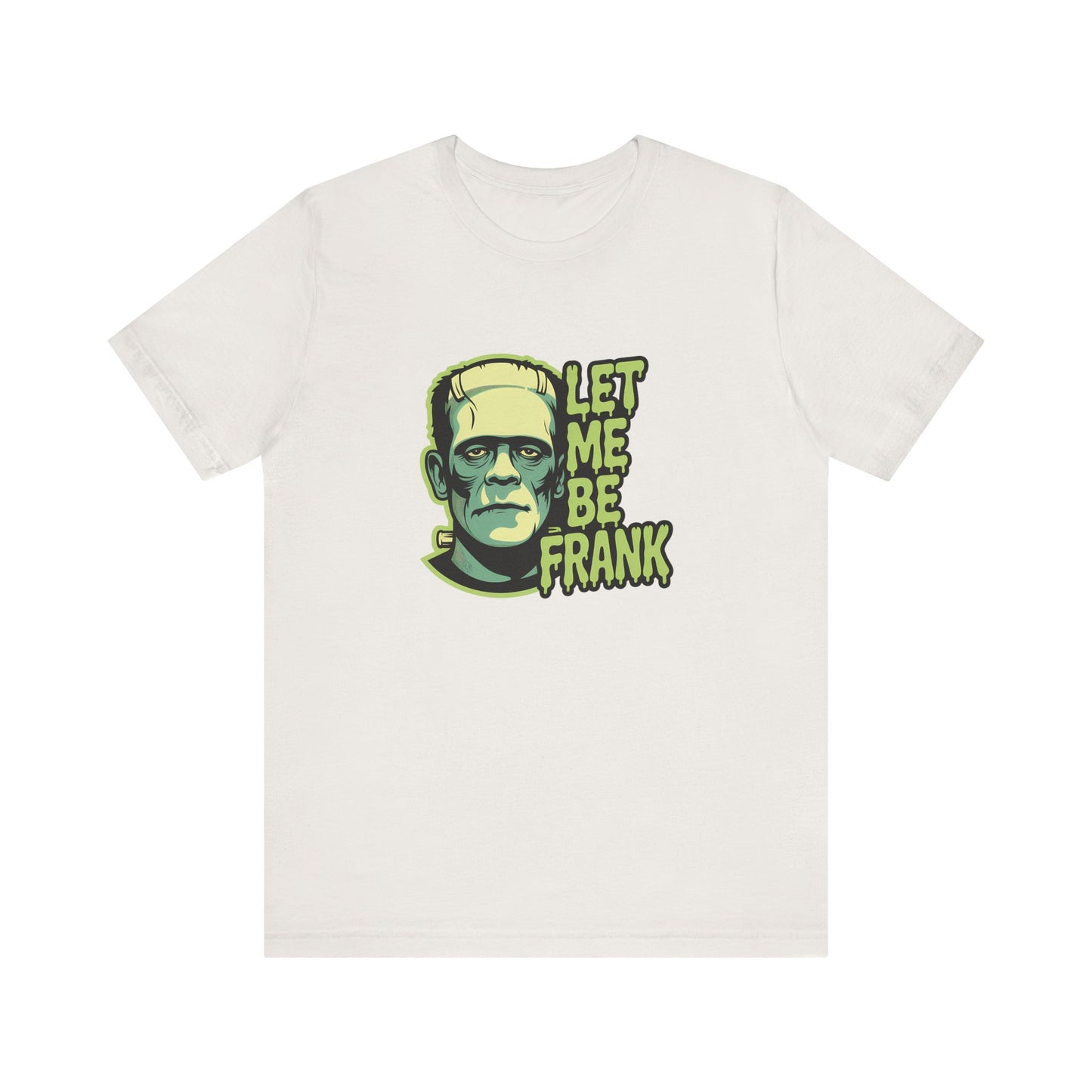 Let Me Be Frank Shirt - Funny Frankenstein Halloween T-Shirt