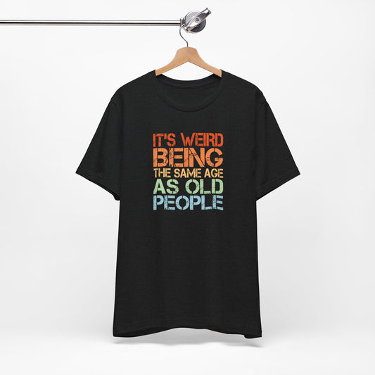 Funny Age T-Shirt - It's Weird Being The Same Age As Old People Tee - Goateez Style