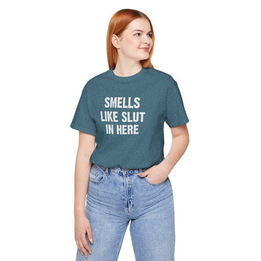 Smells Like Slut in Here T-Shirt - Bold and Funny Graphic Tee - Goateez Style
