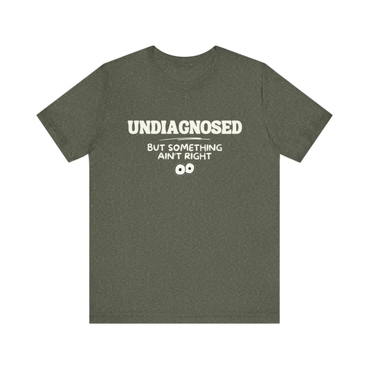 Funny Undiagnosed T-Shirt - Something Ain't Right Design - Goateez Style
