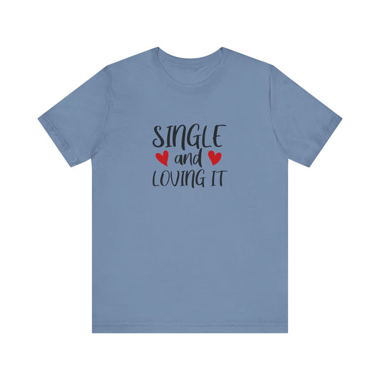Single and Loving It Shirt - Funny Valentine's Day Tee for Singles - Goateez Style