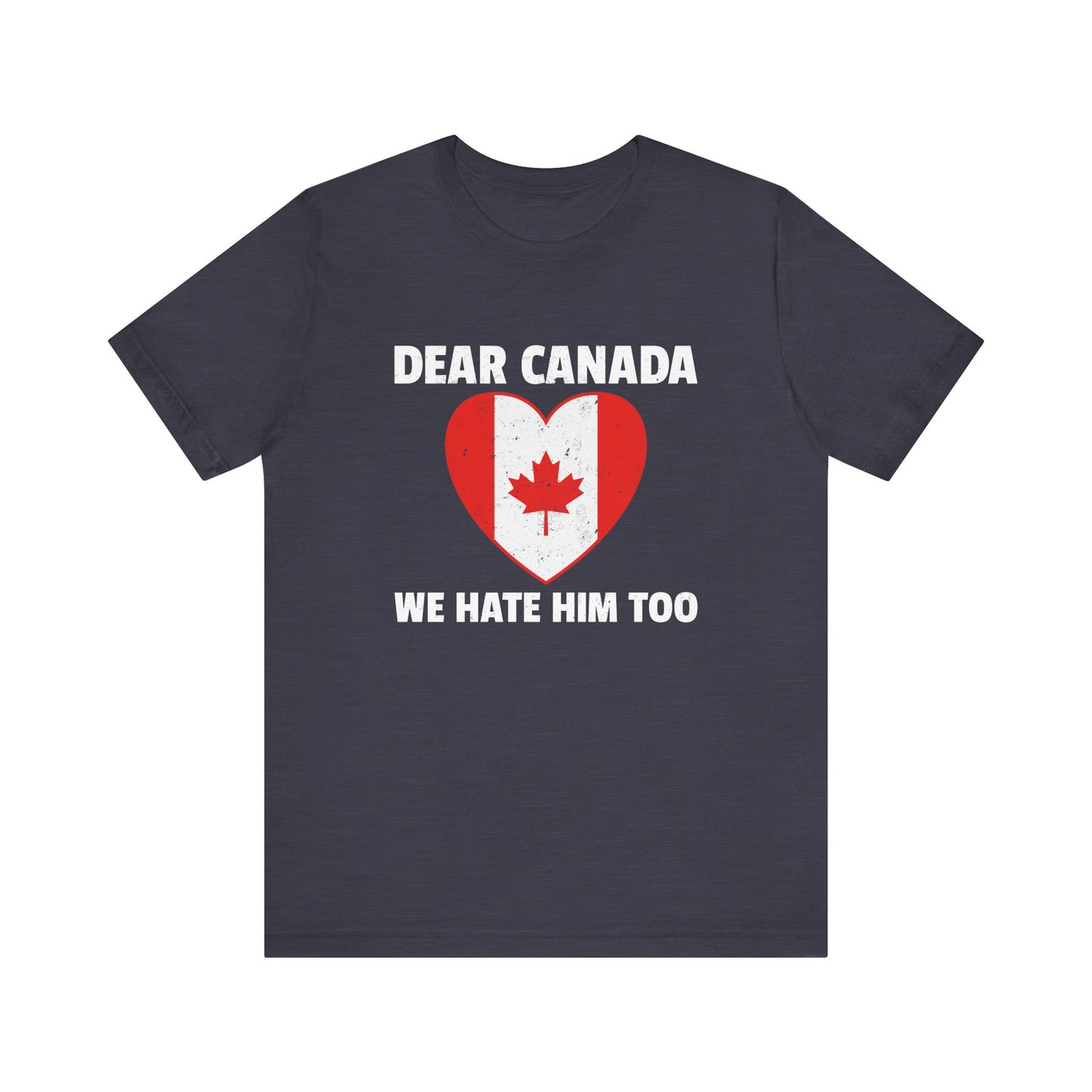 Dear Canada Shirt - Anti Trump Funny Political Tee