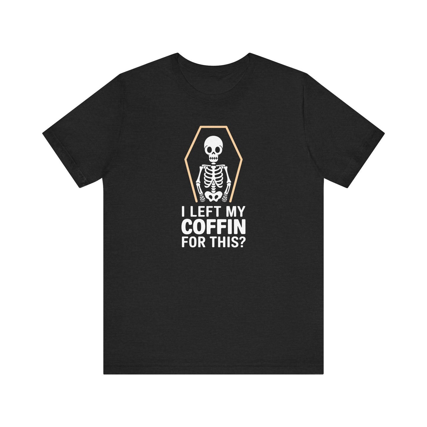 I Left My Coffin For This Shirt - Funny Skeleton Halloween Tee