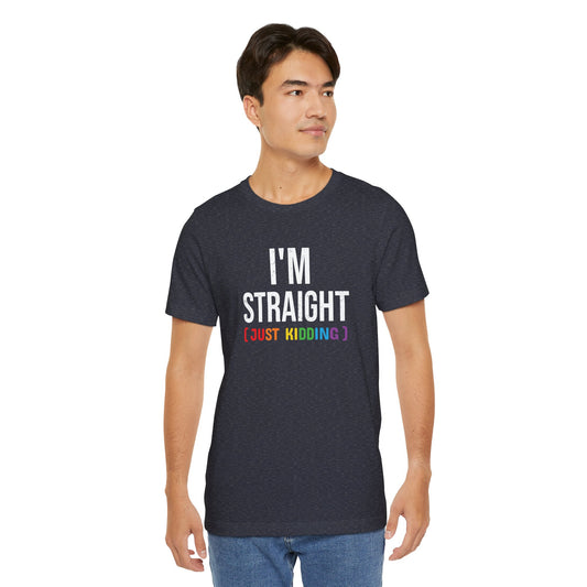 I'm Straight Just Kidding Shirt - Funny LGBTQ Pride Tee - Goateez Style