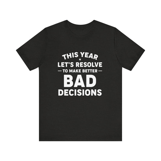 Funny New Year's Resolution T-Shirt - Better Bad Decisions - Goateez Style