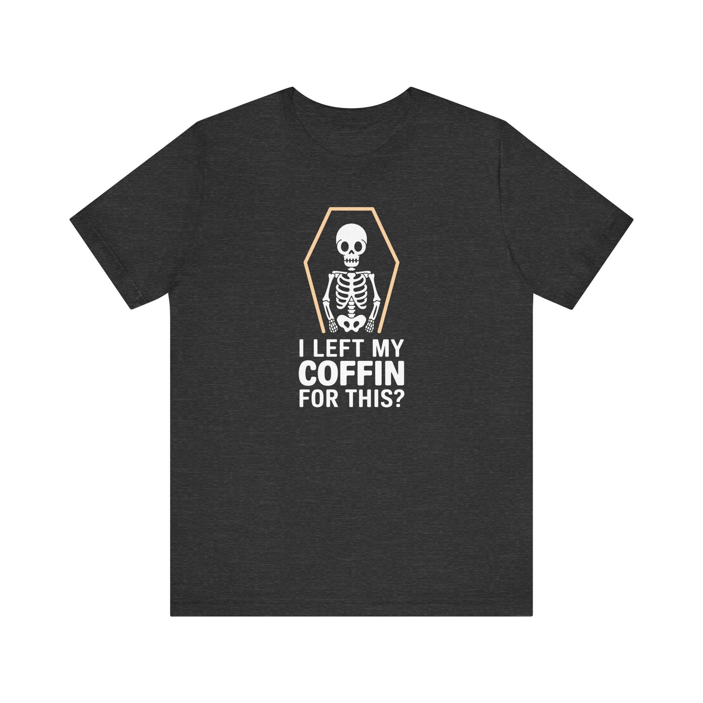 I Left My Coffin For This Shirt - Funny Skeleton Halloween Tee