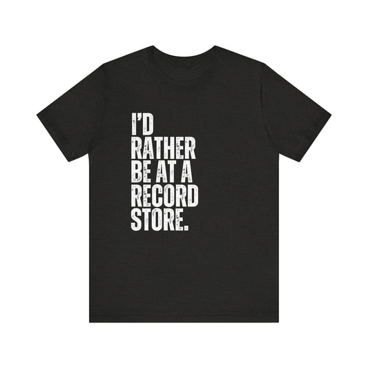 I'd Rather Be At A Record Store T-Shirt - Music Lover Gift - Goateez Style