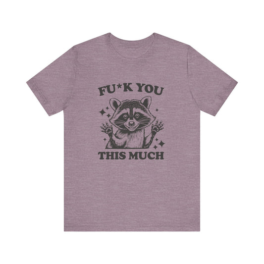 FU*K You This Much Shirt - Funny Sarcastic Raccoon Tee - Goateez Style