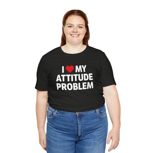 I Love My Attitude Problem T-Shirt - Sassy & Sarcastic Rebel Tee - Goateez Style