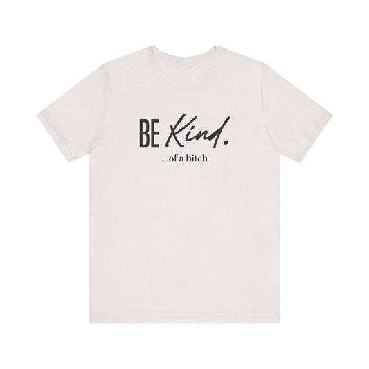 Be Kind... Of A Bitch Funny Sarcastic T-Shirt - Sassy Attitude Tee - Goateez Style