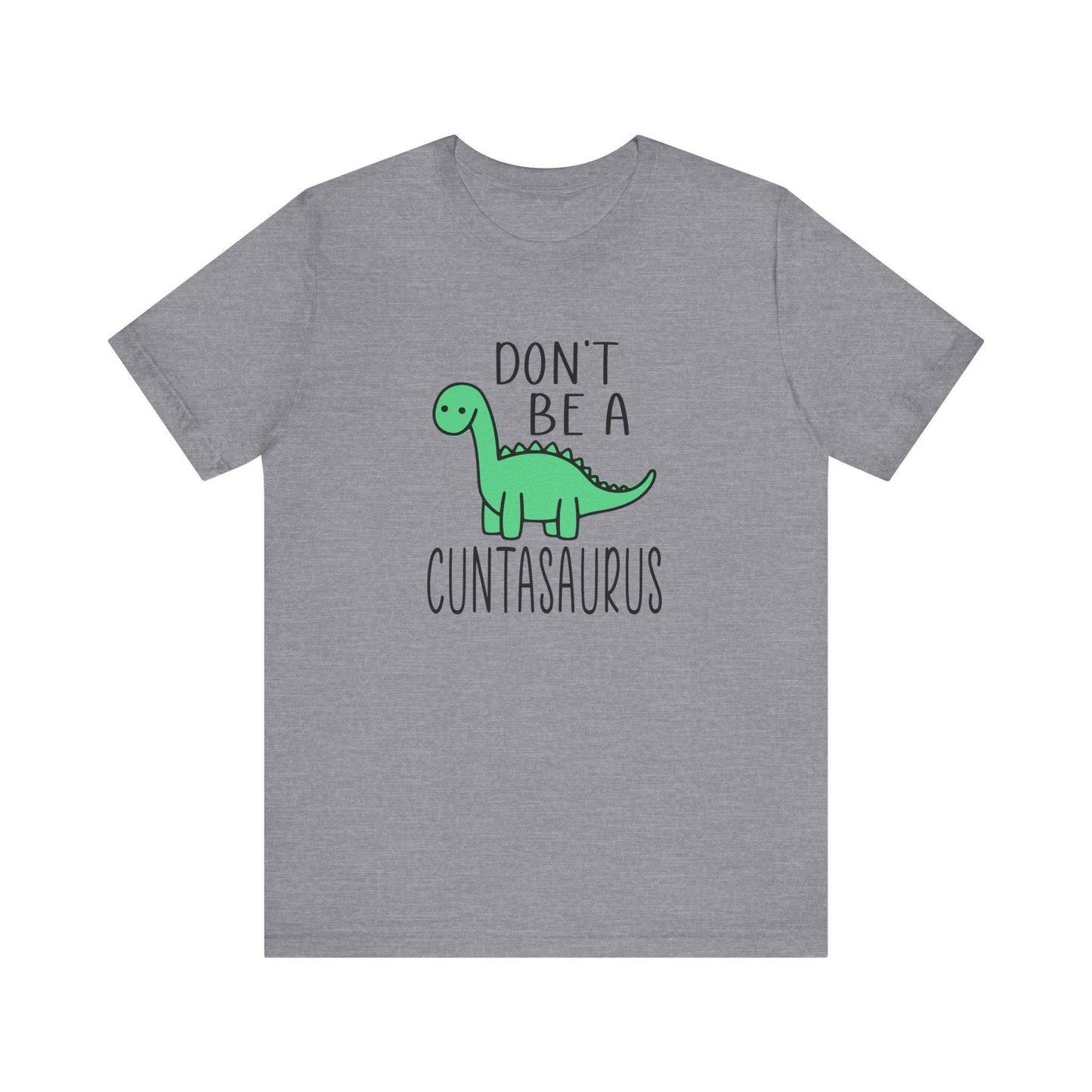 Don't Be a Cuntasaurus T-Shirt - Funny Adult Dinosaur Graphic Tee - Goateez Style