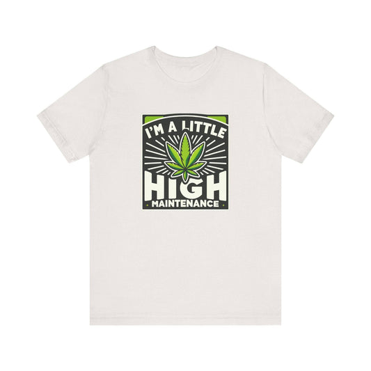 I'm a Little High Maintenance - Funny Weed T-Shirt - Goateez Style