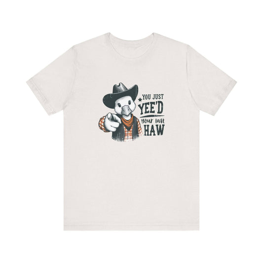 You Just Yee'd Your Last Haw T-Shirt - Funny Cowboy Duck Graphic Tee - Goateez Style