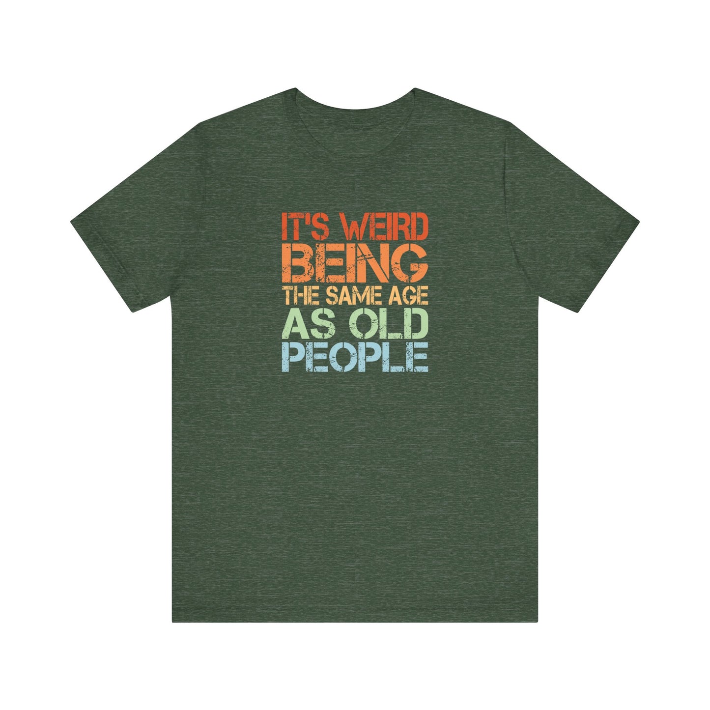 Funny Age T-Shirt - It's Weird Being The Same Age As Old People Tee