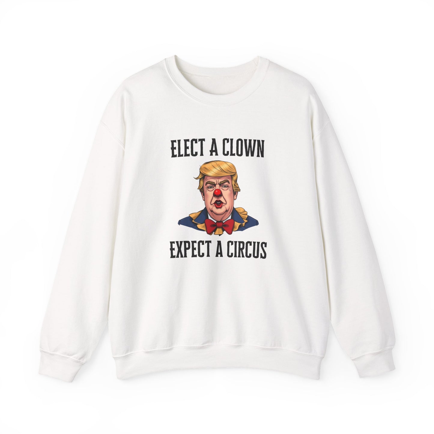 Elect a Clown, Expect a Circus - Funny Political Sweatshirt