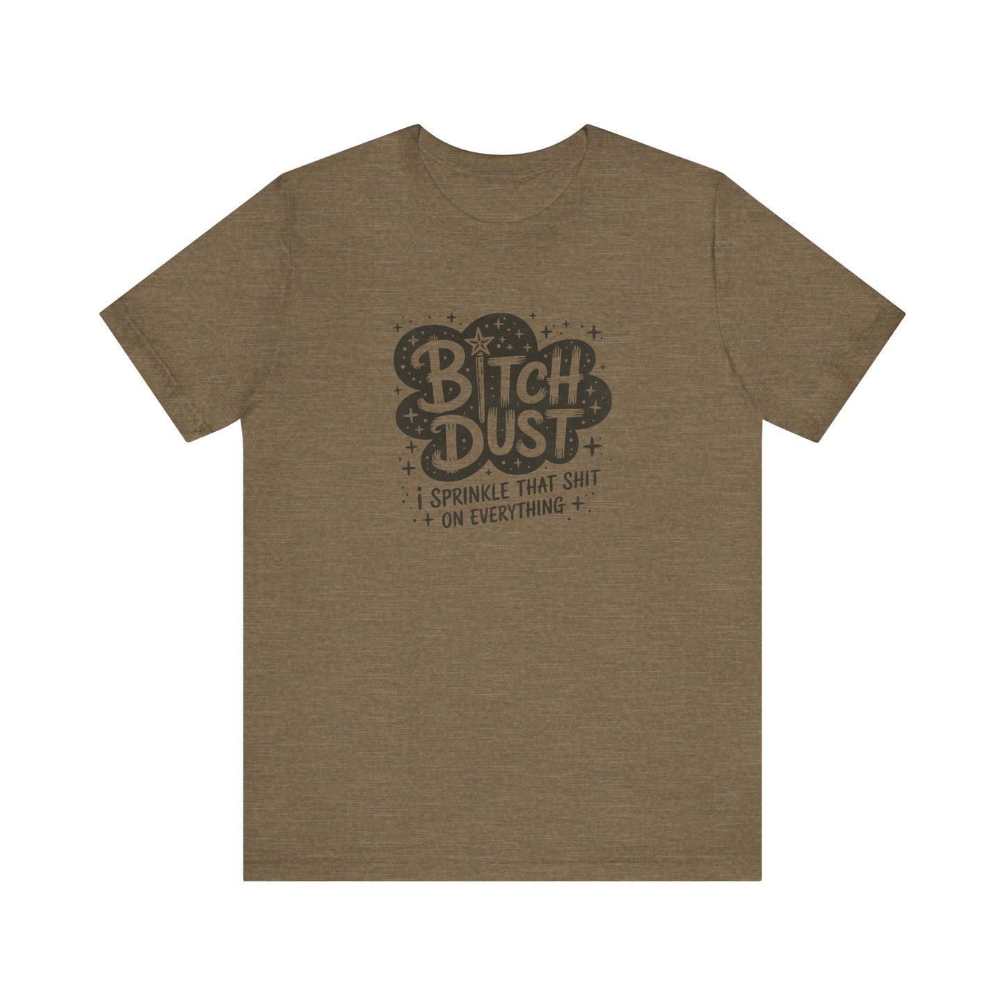 Bitch Dust Funny T-Shirt - I Sprinkle That Shit Tee