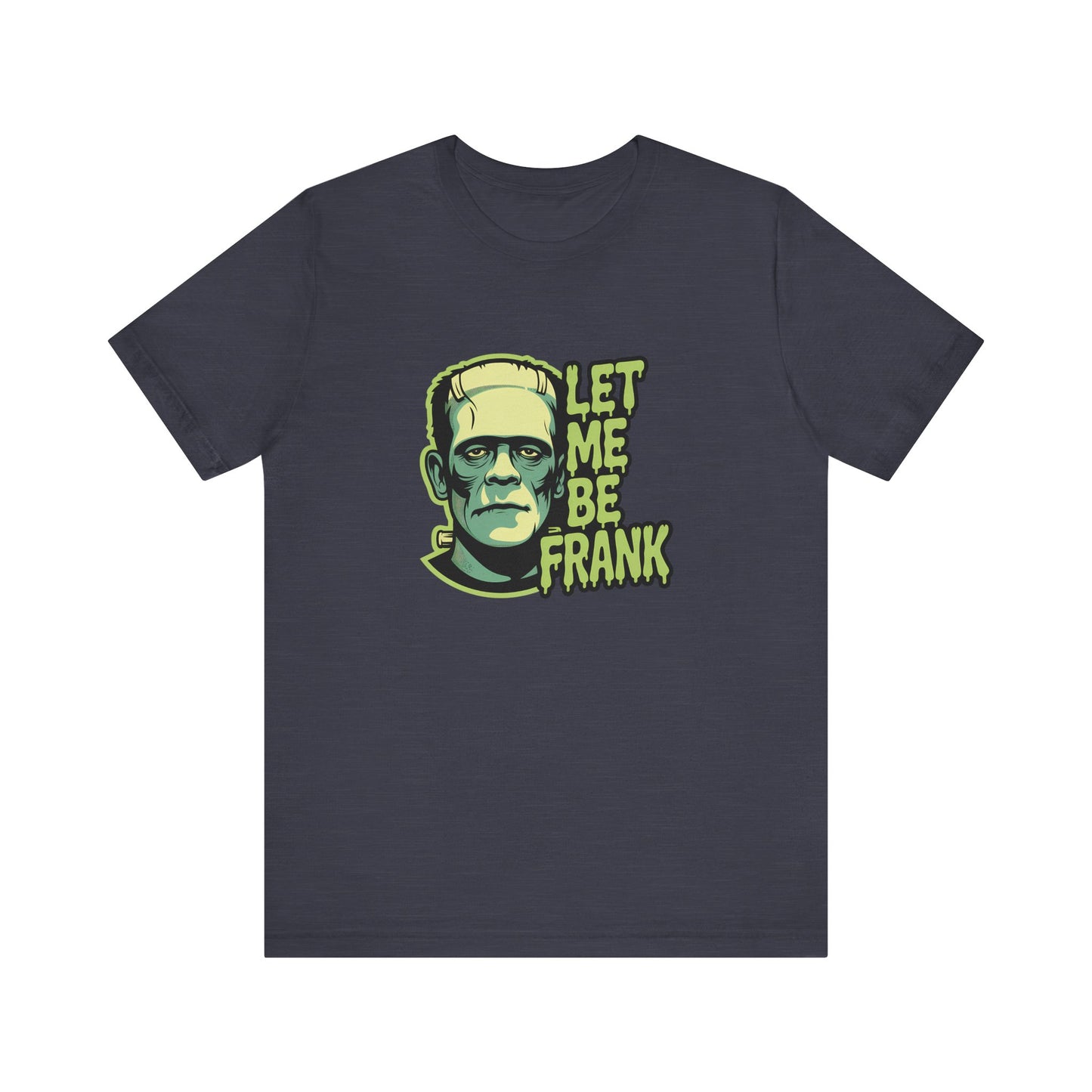 Let Me Be Frank Shirt - Funny Frankenstein Halloween T-Shirt