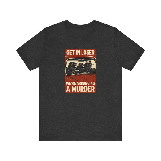 Get in Loser Crow Shirt - Funny Raven Murder T-Shirt - Goateez Style