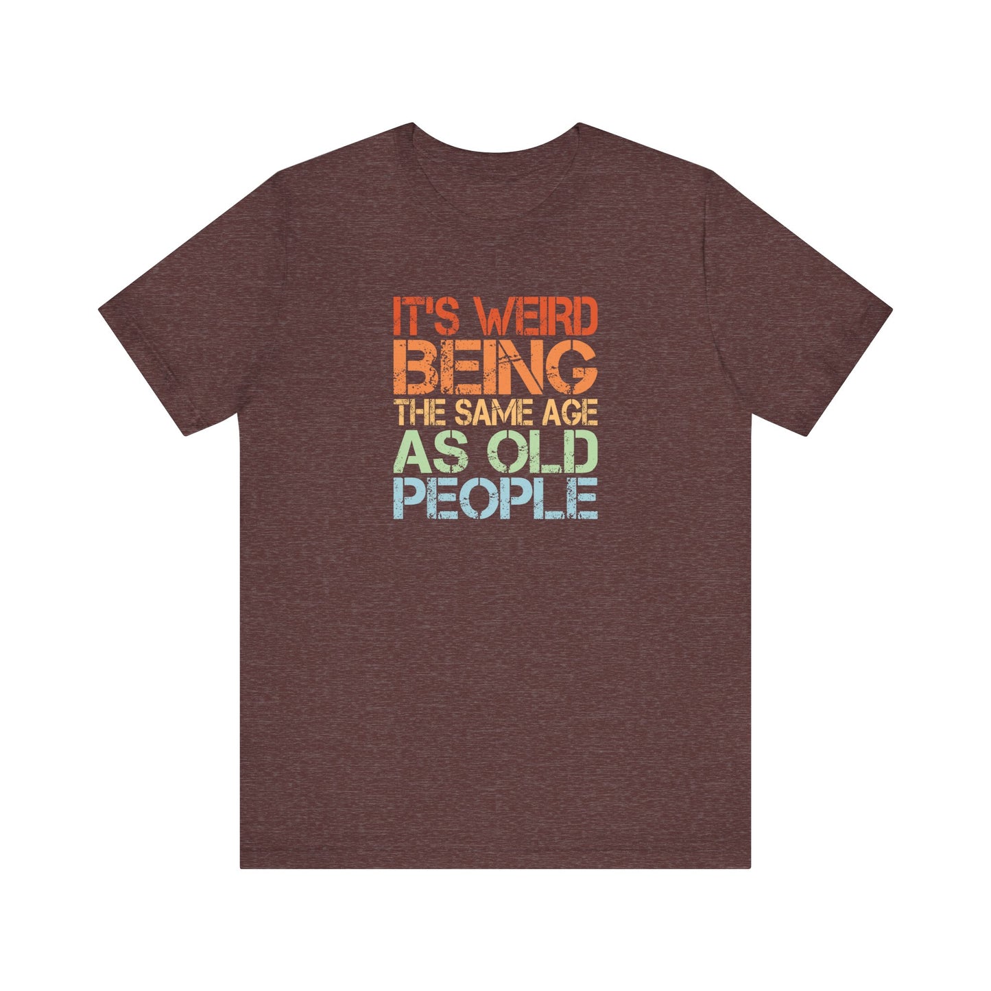 Funny Age T-Shirt - It's Weird Being The Same Age As Old People Tee