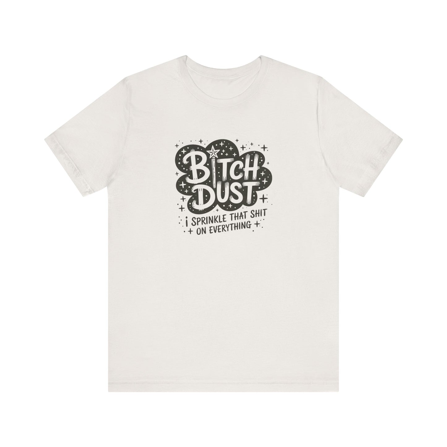 Bitch Dust Funny T-Shirt - I Sprinkle That Shit Tee