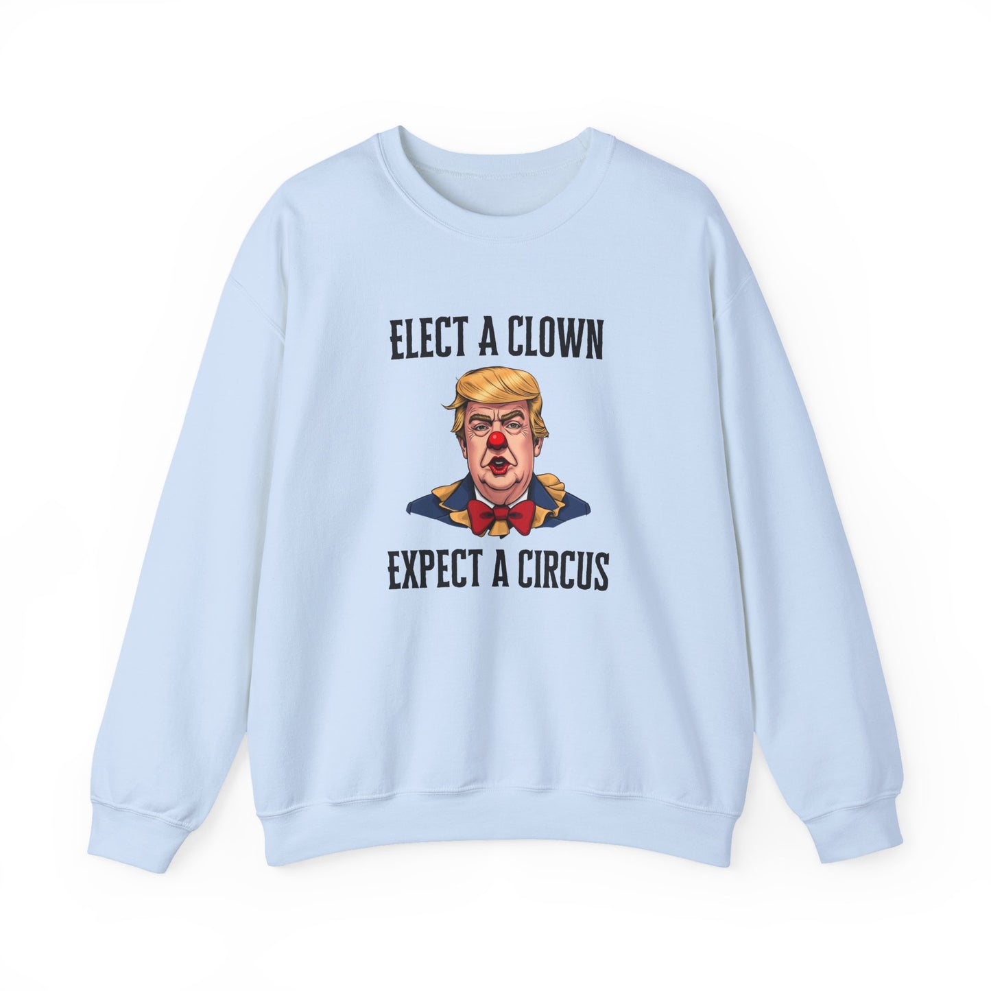 Elect a Clown, Expect a Circus - Funny Political Sweatshirt