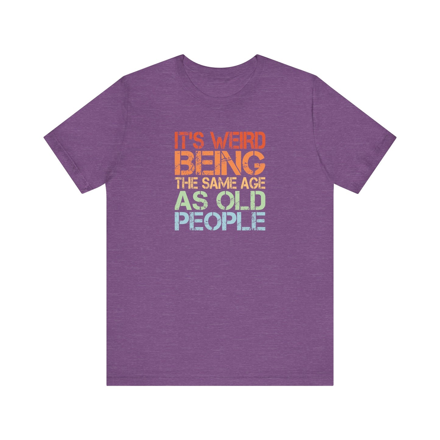 Funny Age T-Shirt - It's Weird Being The Same Age As Old People Tee