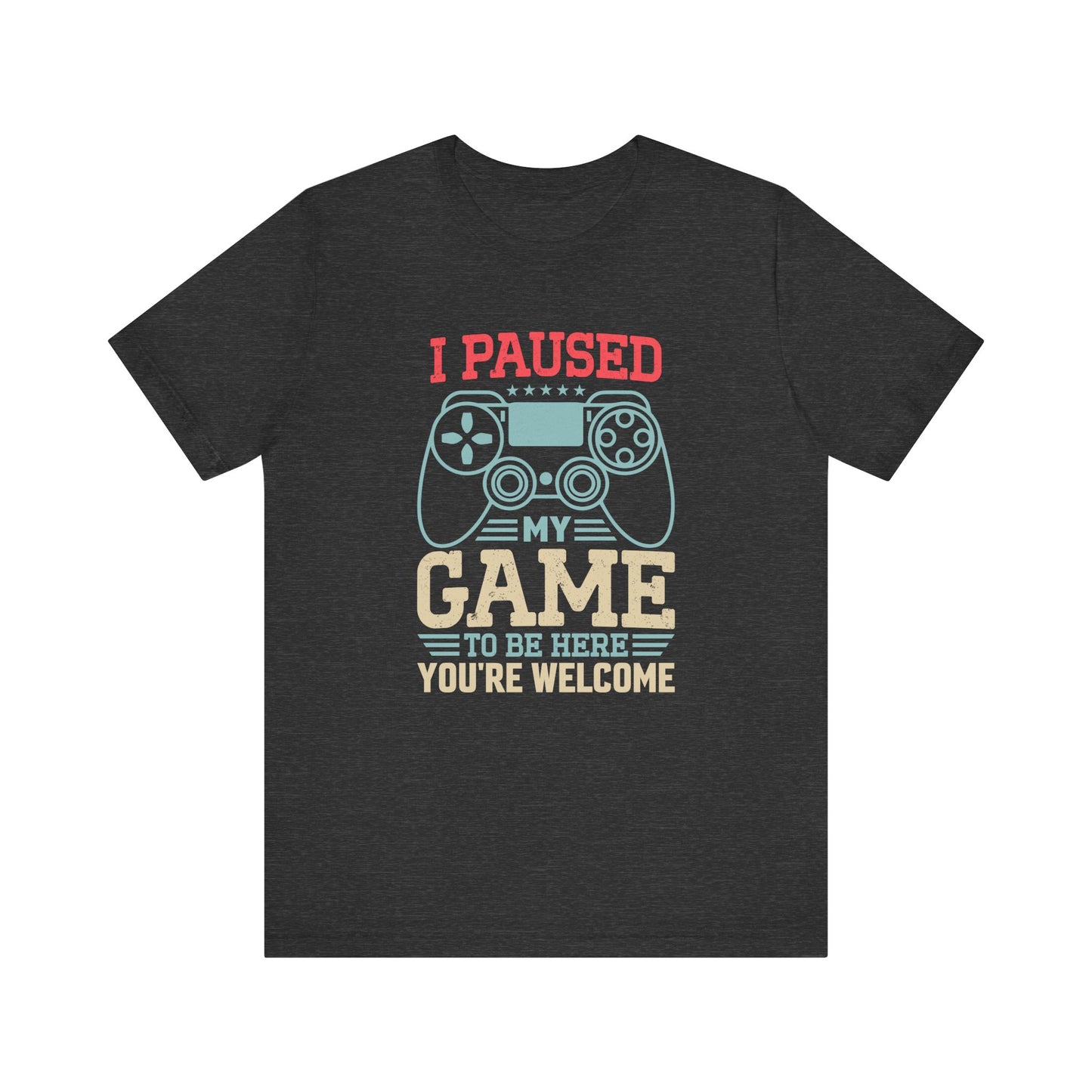 I Paused My Game T-Shirt - Funny Gamer Gift