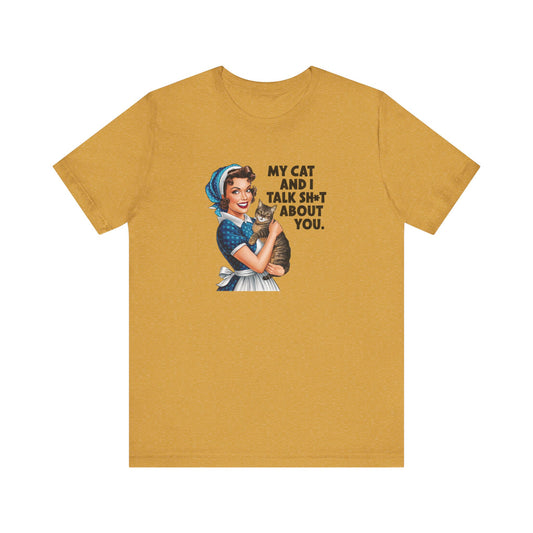 My Cat and I Talk Sh*t About You - Funny Retro Style Tee