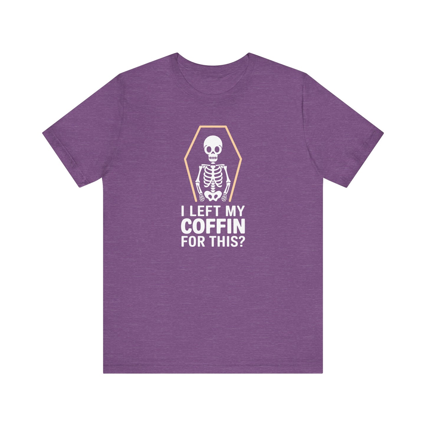 I Left My Coffin For This Shirt - Funny Skeleton Halloween Tee