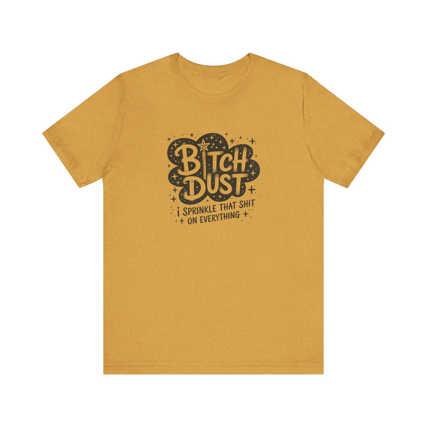 Bitch Dust Funny T-Shirt - I Sprinkle That Shit Tee