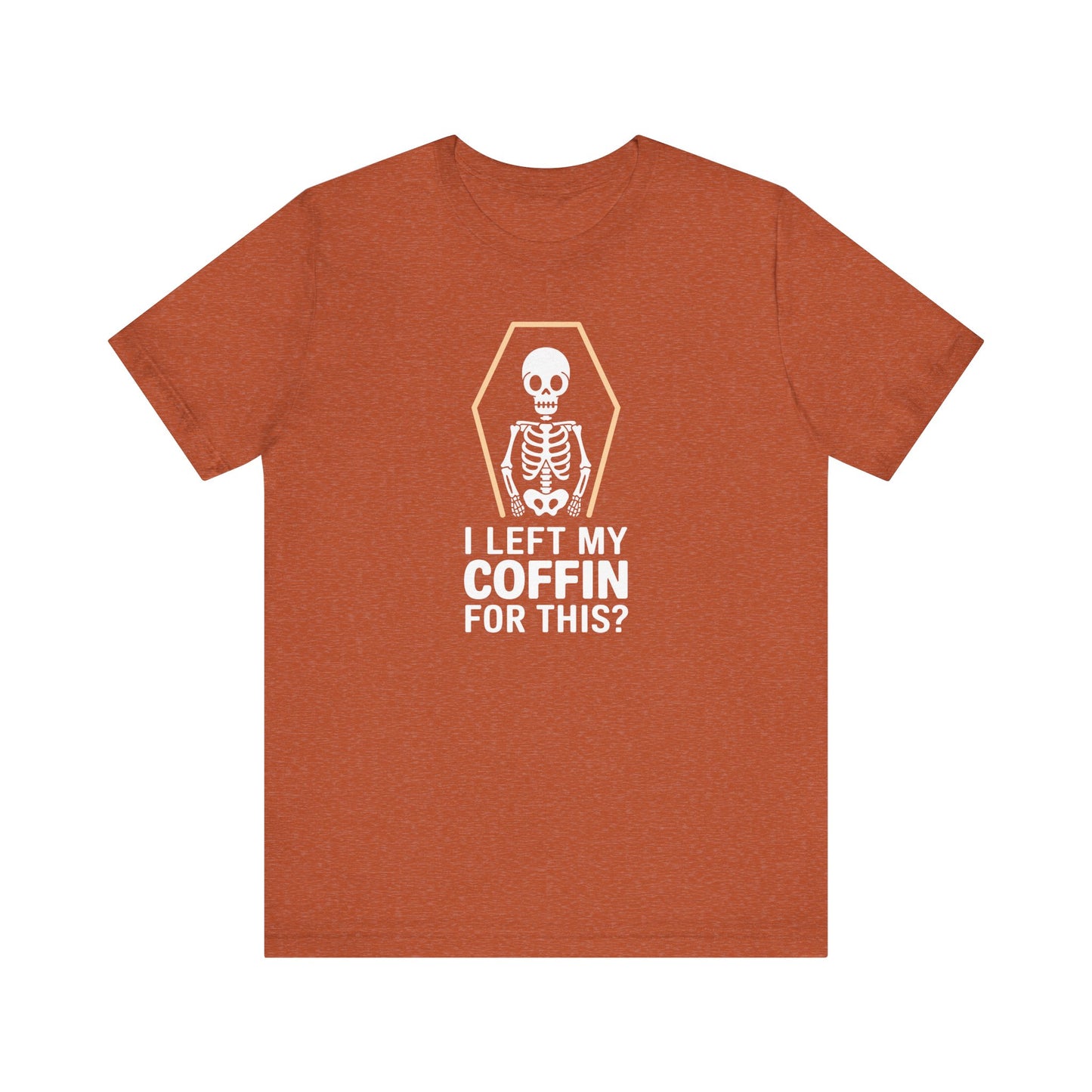 I Left My Coffin For This Shirt - Funny Skeleton Halloween Tee