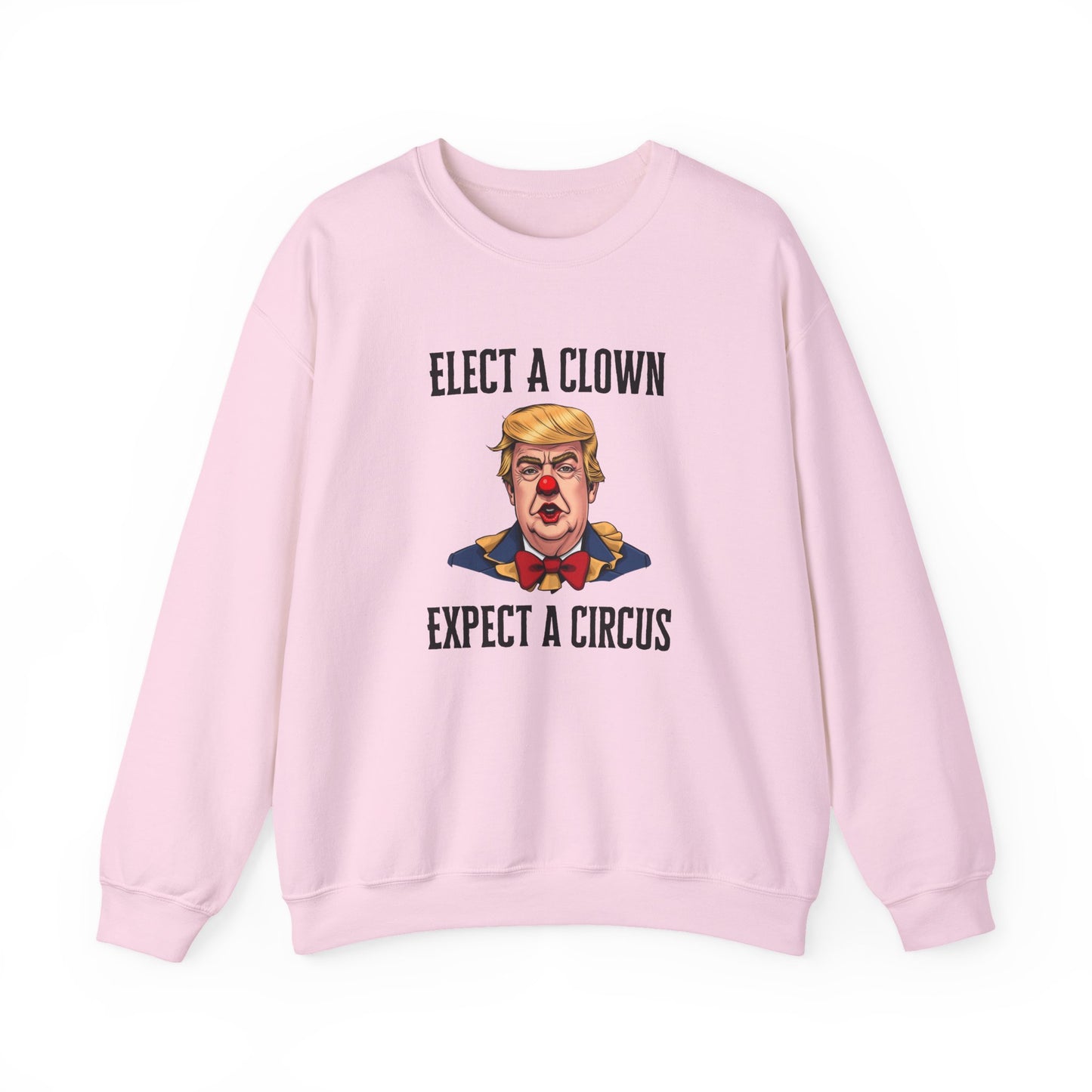 Elect a Clown, Expect a Circus - Funny Political Sweatshirt