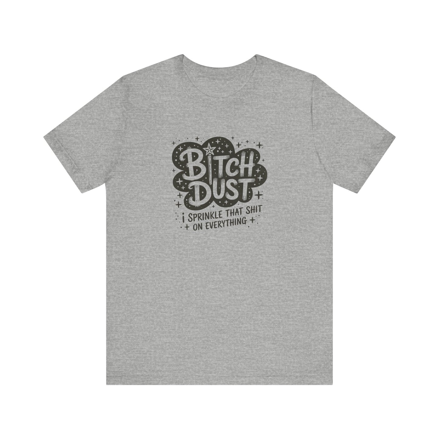 Bitch Dust Funny T-Shirt - I Sprinkle That Shit Tee