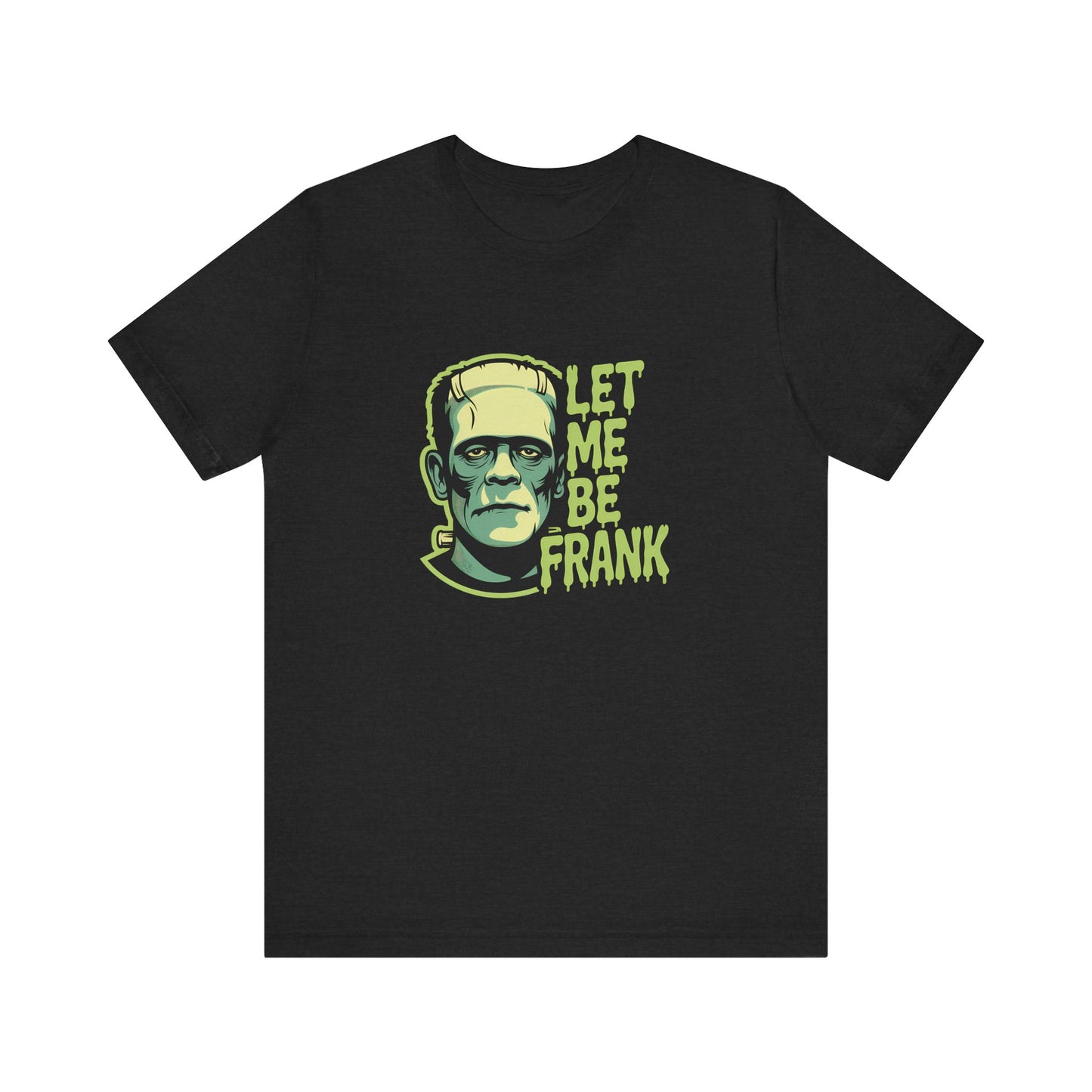 Let Me Be Frank Shirt - Funny Frankenstein Halloween T-Shirt
