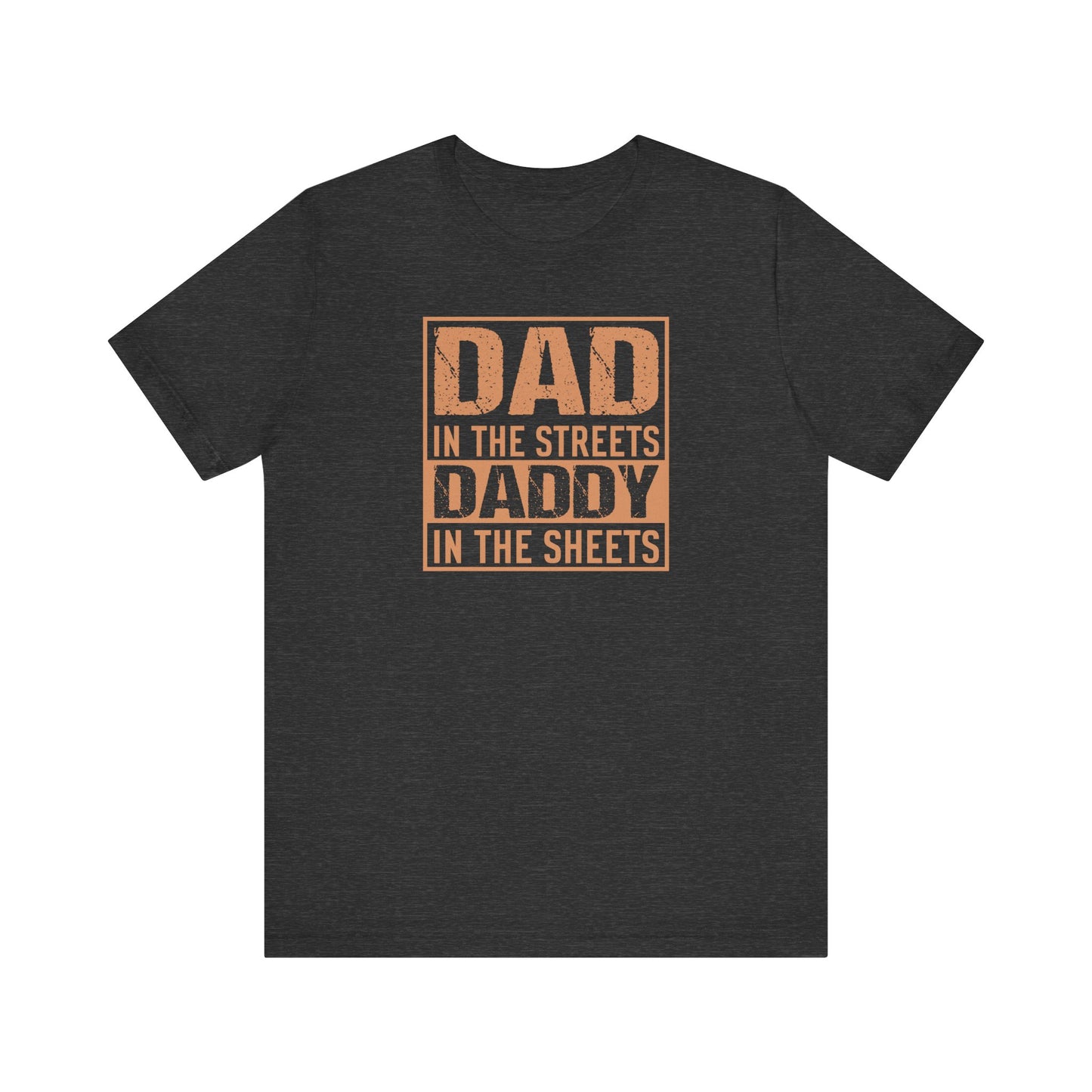 Dad in the Streets Daddy in the Sheets Funny T-Shirt