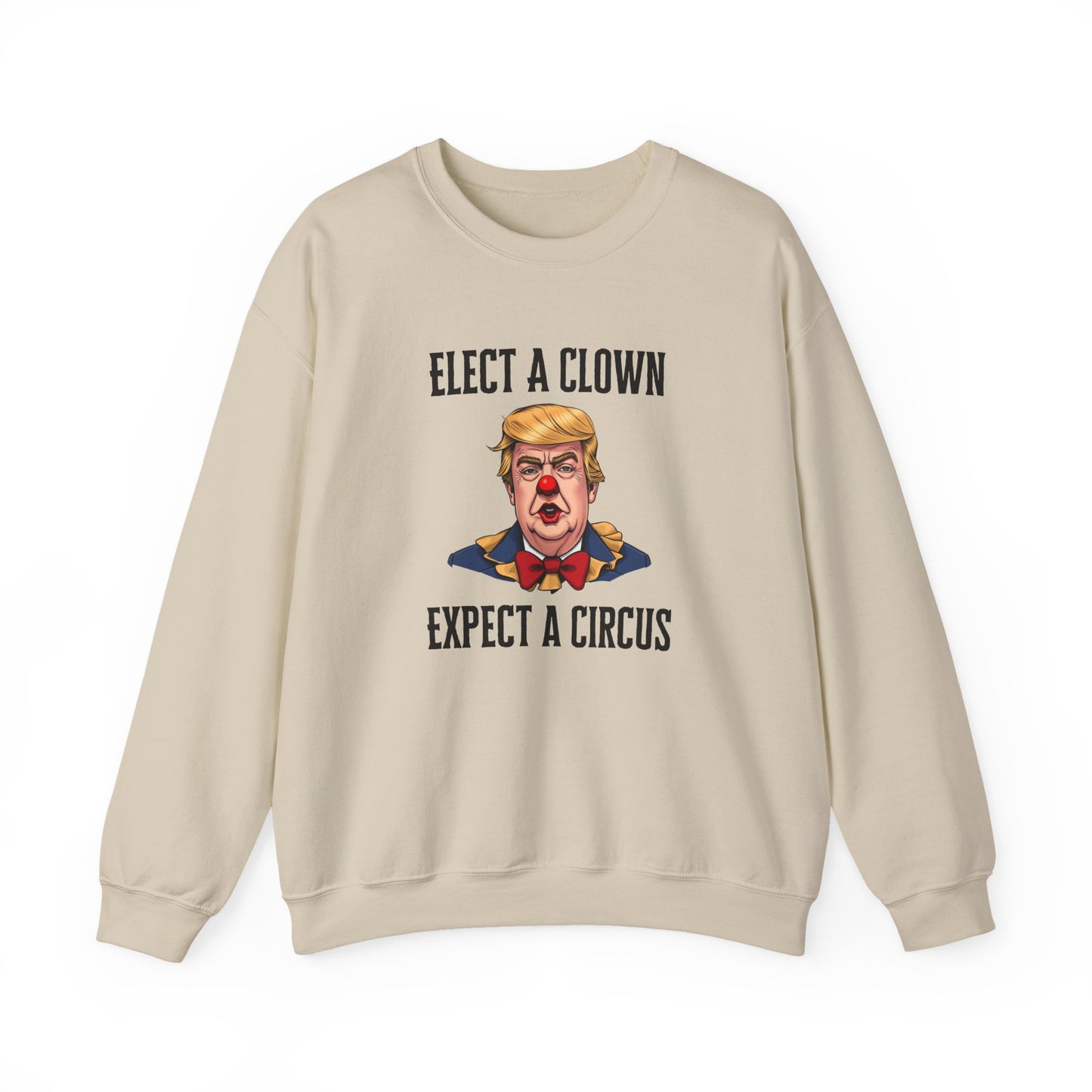 Elect a Clown, Expect a Circus - Funny Political Sweatshirt