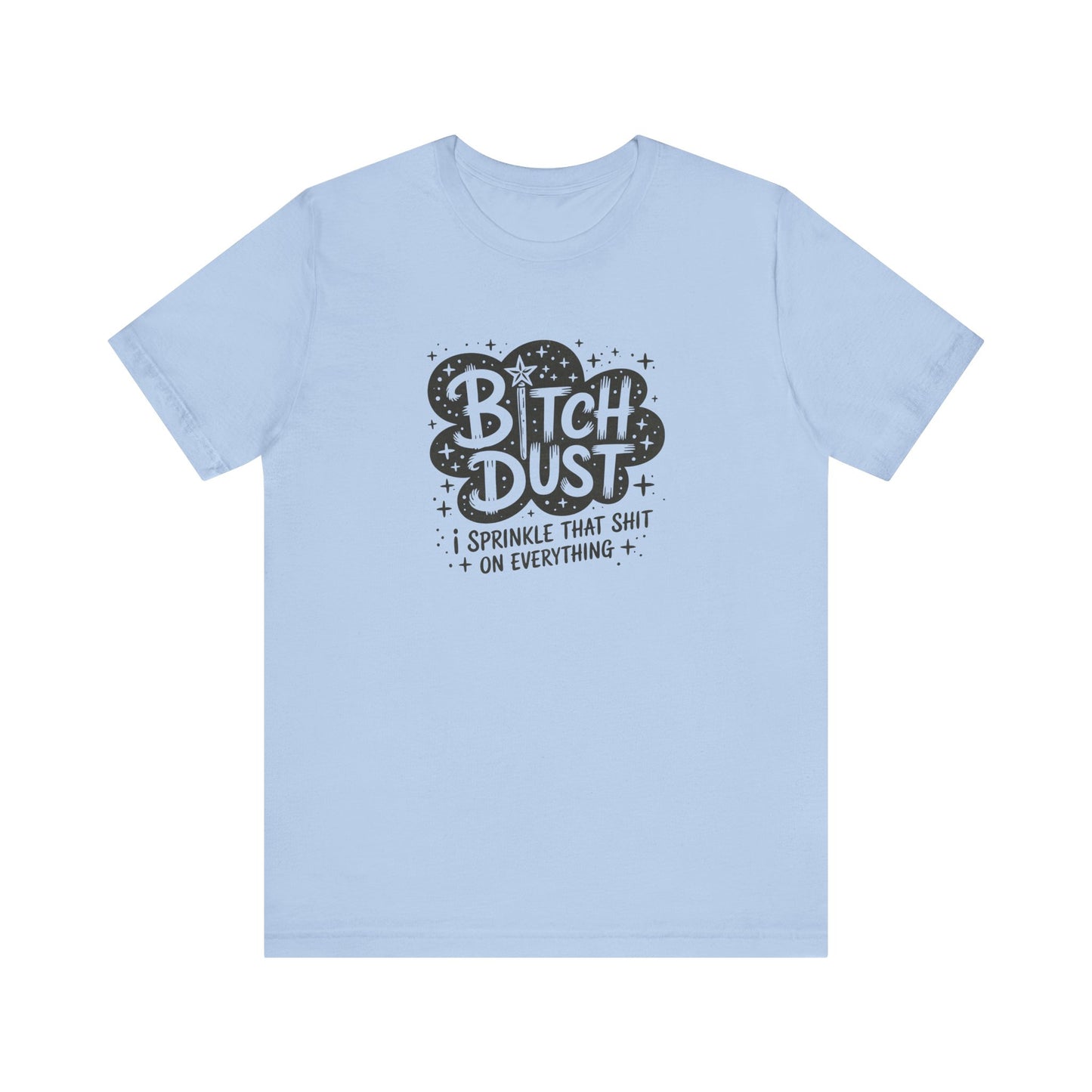 Bitch Dust Funny T-Shirt - I Sprinkle That Shit Tee