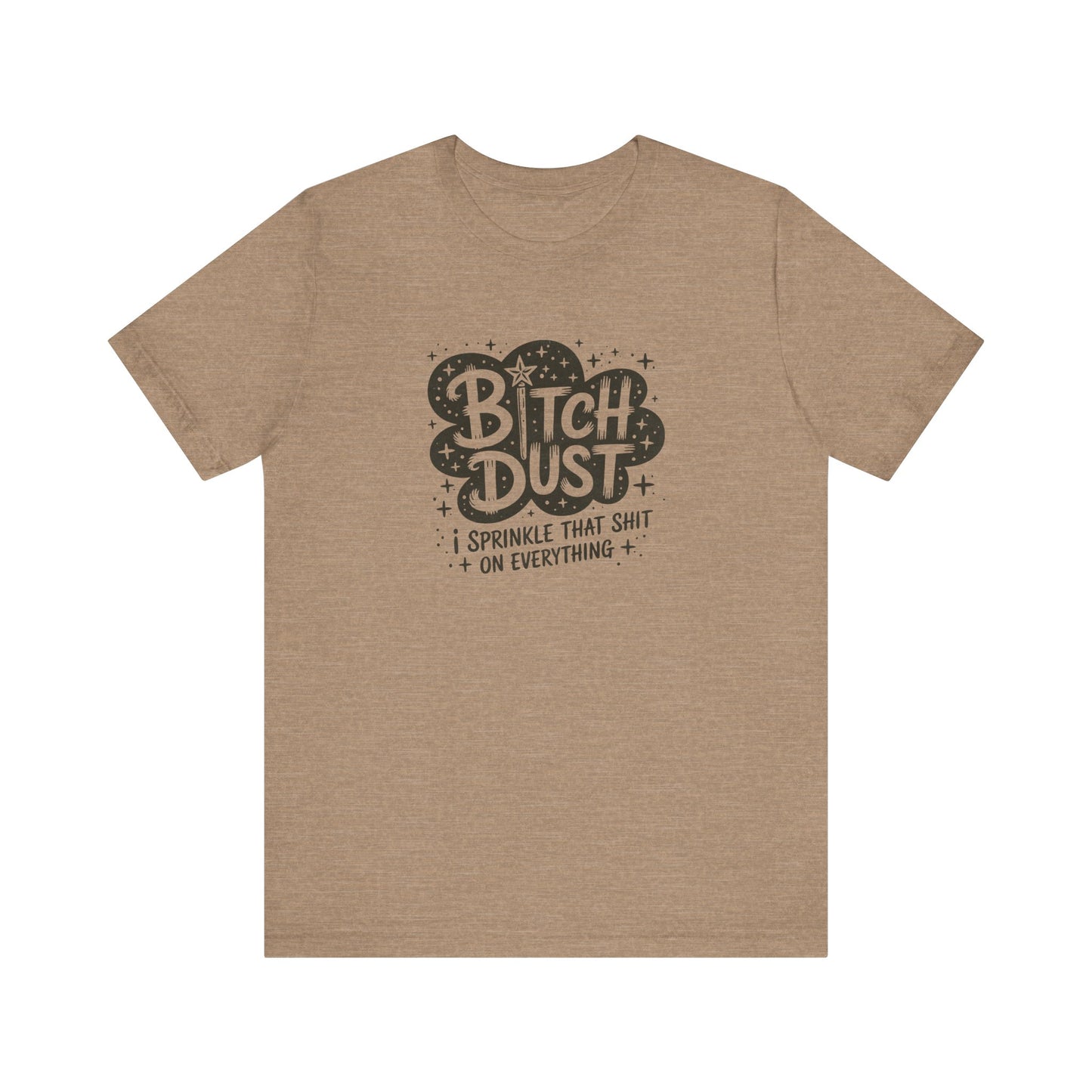 Bitch Dust Funny T-Shirt - I Sprinkle That Shit Tee