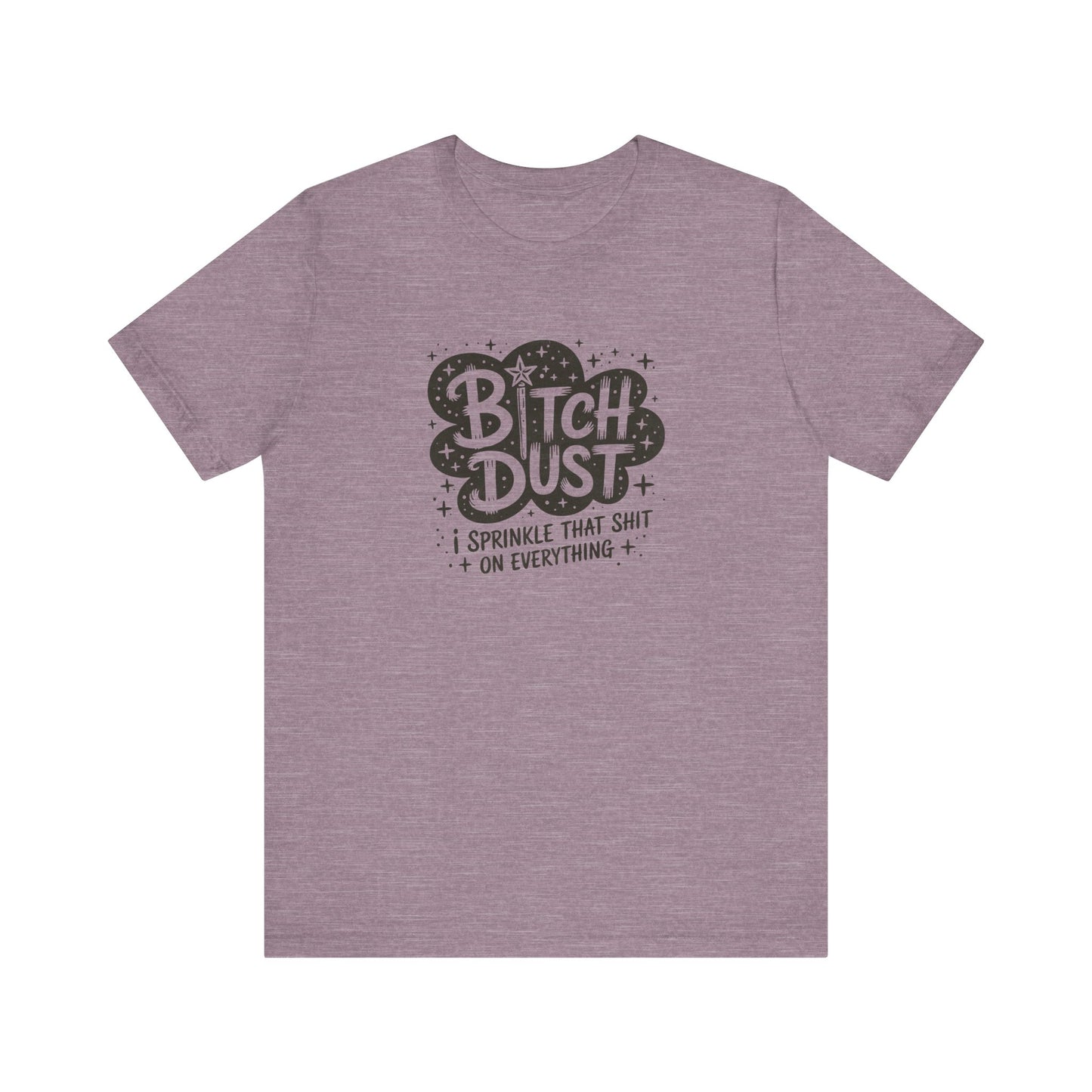 Bitch Dust Funny T-Shirt - I Sprinkle That Shit Tee