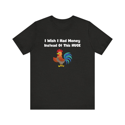 I Wish I Had Money Instead of This Huge Cock - Funny Innuendo T-Shirt