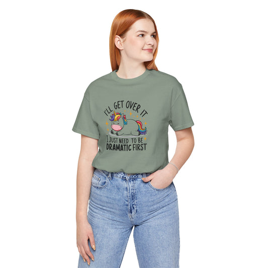 I'll Get Over It Unicorn T-Shirt - Funny Dramatic Unicorn Tee - Goateez Style