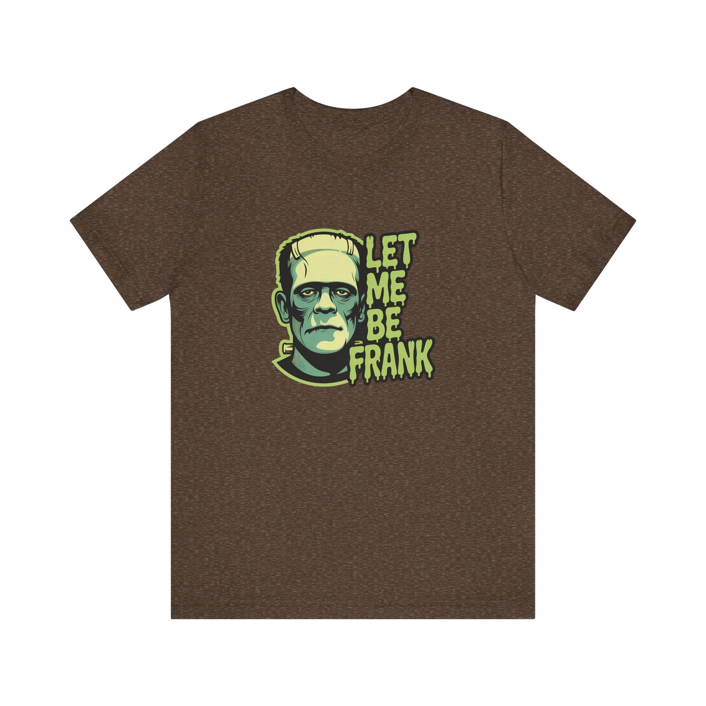 Let Me Be Frank Shirt - Funny Frankenstein Halloween T-Shirt