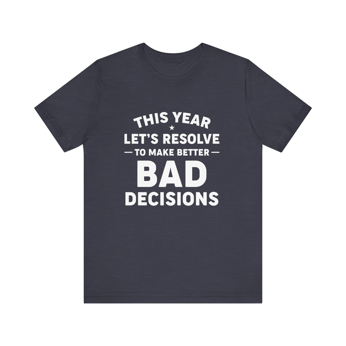 Funny New Year's Resolution T-Shirt - Better Bad Decisions