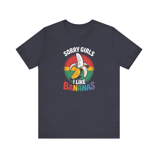 Sorry Girls I Like Bananas Shirt - Funny LGBTQ Pride Tee - Goateez Style