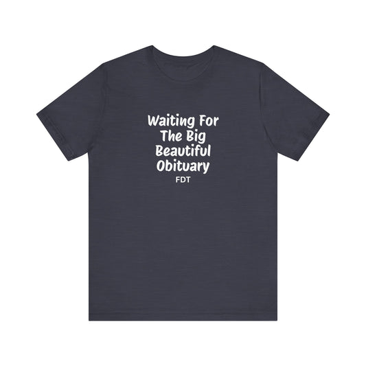 Waiting For Obituary Shirt | FDT Political Humor Tee - Goateez Style
