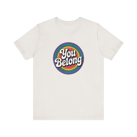 You Belong Shirt - LGBTQ Rainbow Affirmation Pride Tee - Goateez Style